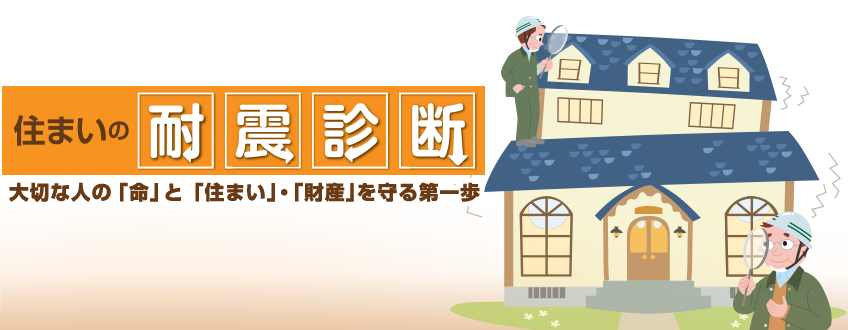 住まいの耐震診断。大切な人の「命」と「住まい」・「財産」を守る第一歩