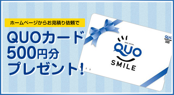 ホームページからお見積り依頼で。QUOカード500円分プレゼント！